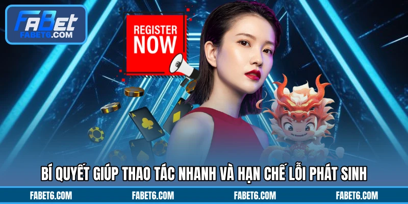 Bí quyết giúp thao tác nhanh và hạn chế lỗi phát sinh