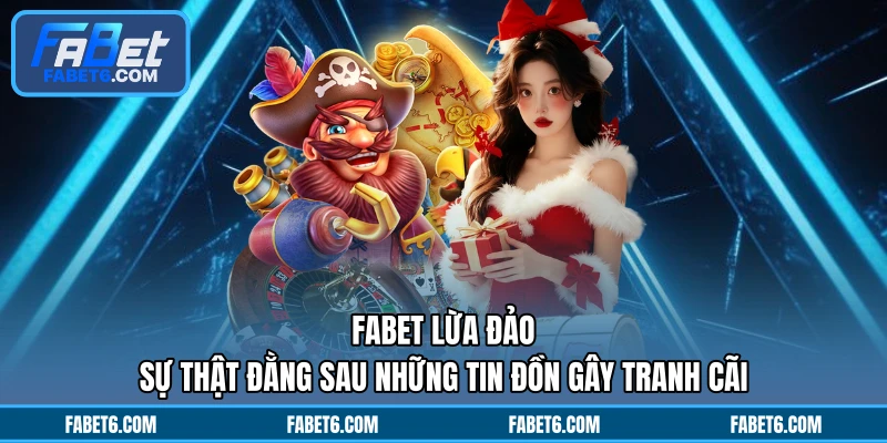 FABET Lừa Đảo - Sự Thật Đằng Sau Những Tin Đồn Gây Tranh Cãi