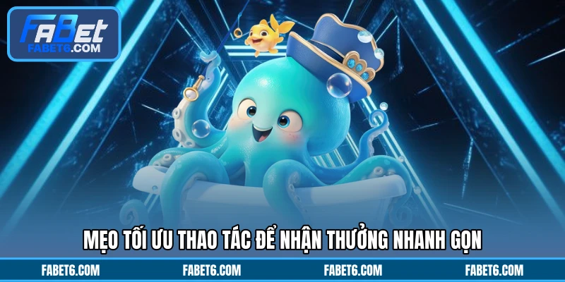 Mẹo tối ưu thao tác để nhận thưởng nhanh gọn