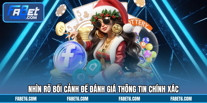 Nhìn rõ bối cảnh để đánh giá thông tin chính xác