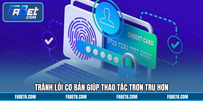 Tránh lỗi cơ bản giúp thao tác trơn tru hơn